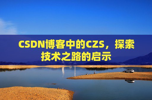 CSDN博客中的CZS，探索技术之路的启示